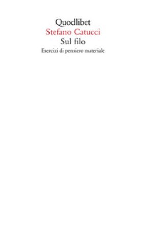 Sul filo. Esercizi di pensiero materiale Stefano Catucci