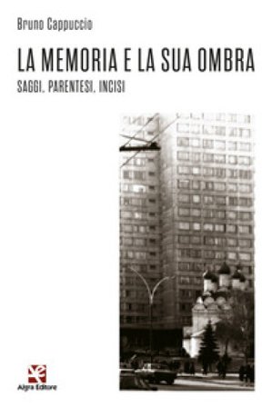 La memoria e la sua ombra. Saggi, parentesi, incisi Bruno Cappuccio
