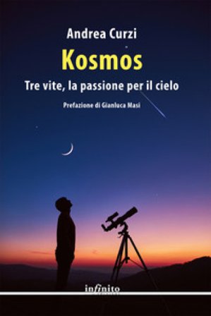 Kosmos. Tre vite, la passione per il cielo Andrea Curzi