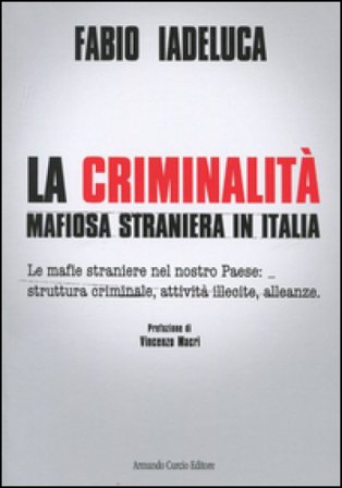 La criminalità mafiosa straniera in Italia. Le mafie straniere nel nostro paese: struttura criminale, attività illecite, alleanze Fabio Iadeluca