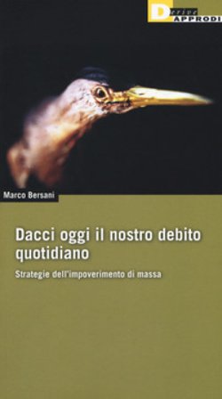 Dacci oggi il nostro debito quotidiano. Strategie dell'impoverimento di massa Marco Bersani