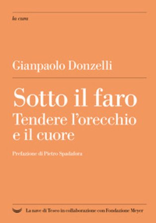 Sotto il faro. Tendere l'orecchio e il cuore Gianpaolo Donzelli