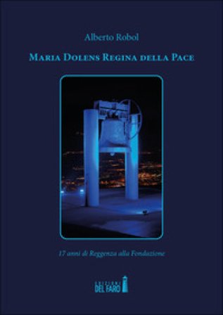 Maria Dolens Regina della Pace. 17 anni di Reggenza alla Fondazione Alberto Robol