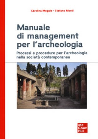 Manuale di management per l'archeologia. Processi e procedure per l'archeologia nella società contemporanea Carolina Megale