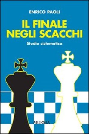Il finale negli scacchi. Studio sistematico Enrico Paoli