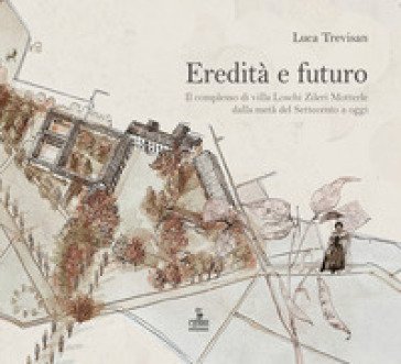 Eredità e futuro. Il complesso di Villa Loschi Zileri Motterle dalla metà del Settecento a oggi Luca Trevisan