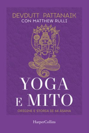 Yoga e mito. Origine e storia di 64 asana PATTANAIK DEVDUTT