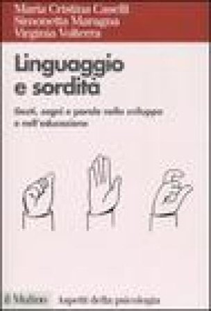Linguaggio e sordità. Gesti, segni e parole nello sviluppo e nell'educazione Maria Cristina Caselli
