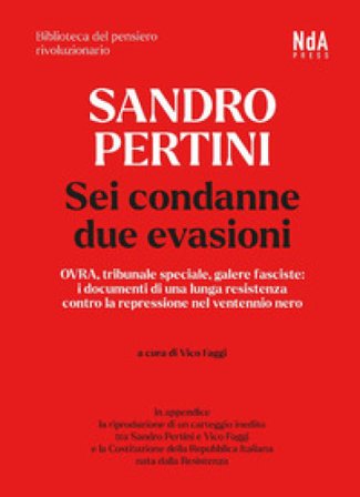 Sandro Pertini. Sei condanne due evasioni. OVRA, tribunale speciale, galere fasciste: i documenti di una lunga resistenza contro la repressione nel 