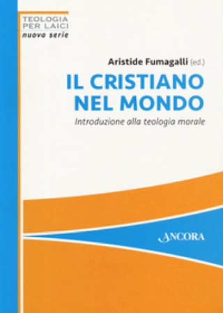 Il cristiano nel mondo. Introduzione alla teologia morale