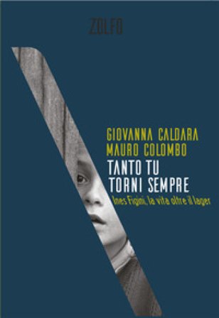 Tanto tu torni sempre. Ines Figini, la vita oltre il lager Giovanna Caldara
