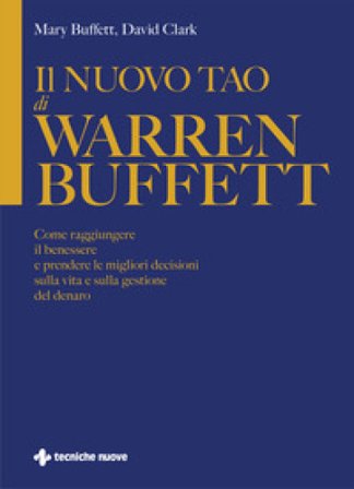 Il nuovo Tao di Warren Buffett. Come raggiungere il benessere e prendere le migliori decisioni sulla vita e sulla gestione del denaro Mary Buffett