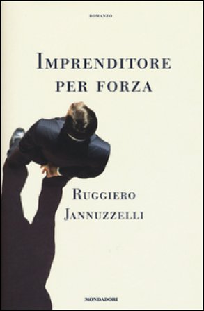 Imprenditore per forza Ruggiero Jannuzzelli