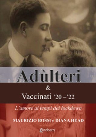Adùlteri e Vaccinati '20-`22. L'amore ai tempi dei lockdown Maurizio Bossi