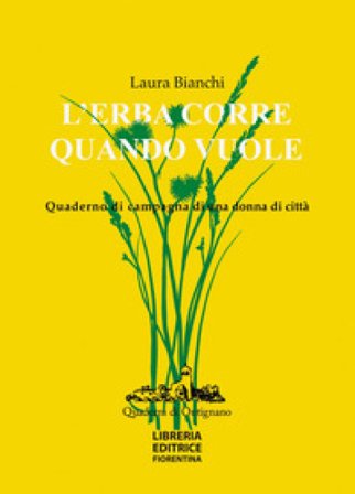 L'erba corre quando vuole. Quaderno di campagna di una donna di città Laura Bianchi
