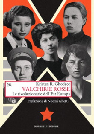 Valchirie rosse. Le rivoluzionarie dell'Est Europa Kristen R. Ghodsee