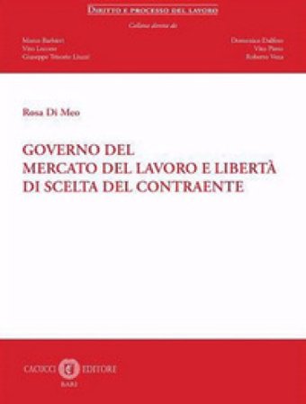 Governo del mercato del lavoro e libertà di scelta del contraente. Nuova ediz. Rosa Di Meo