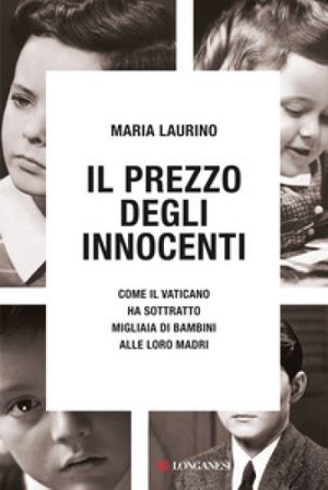 Il prezzo degli innocenti. Come il Vaticano ha sottratto migliaia di bambini alle loro madri Maria Laurino