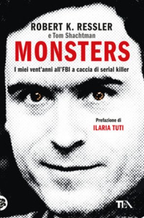 Monsters. I miei vent'anni all'FBI a caccia di serial killer Robert K. Ressler