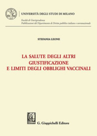 La salute degli altri. Giustificazione e limiti degli obblighi vaccinali Stefania Leone