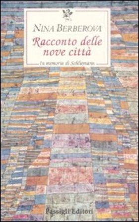 Racconto delle nove città. In memoria di Schliemann Nina Berberova