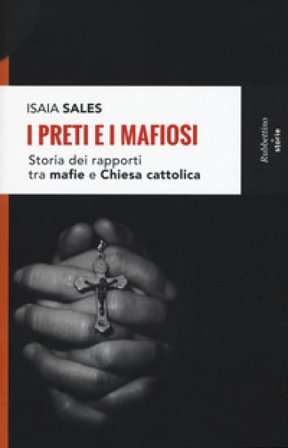 I preti e i mafiosi. Storia dei rapporti tra mafia e Chiesa cattolica. Nuova ediz. Isaia Sales