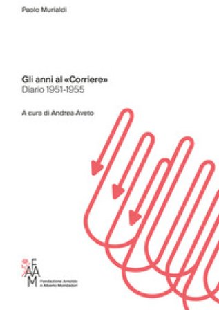 Gli anni al «Corriere». Diario 1951-1955 Paolo Murialdi