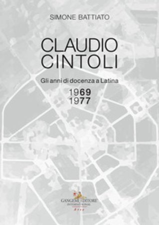 Claudio Cintoli. Gli anni di docenza a Latina (1969-1977), Catalogo della mostra (Latina, 10-24 novembre 2018). Ediz. illustrata Simone Battiato