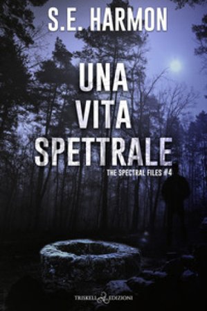 Una vita spettrale. The spectral files. Vol. 4 S. E. Harmon