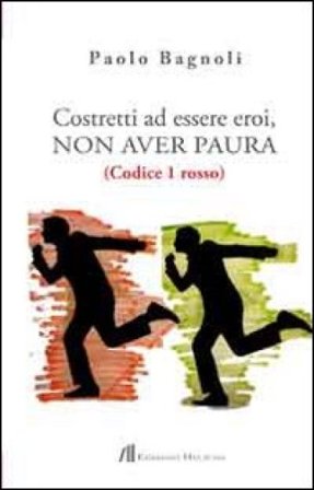 Costretti ad essere eroi, non aver paura. (Codice 1 rosso) Paolo Bagnoli