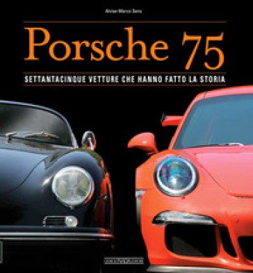 Porsche 75. Settantacinque vetture che hanno fatto la storia. Ediz. a colori Alvise Marco Seno