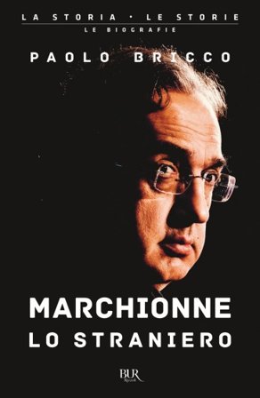 Marchionne lo straniero. L'uomo che ha cambiato per sempre l'industria mondiale dell'auto Paolo Bricco