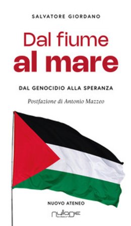 Dal fiume al mare. Dal genocidio alla speranza Salvatore Giordano