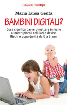 Bambini digitali? Cosa significa davvero mettere in mano ai nostri piccoli cellulari e device. Rischi e opportunità da 0 a 6 anni Maria Luisa Genta