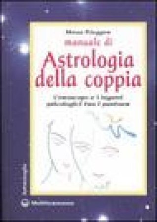 Manuale di astrologia della coppia. L'oroscopo e i legami psicologici tra i partner Mona Riegger