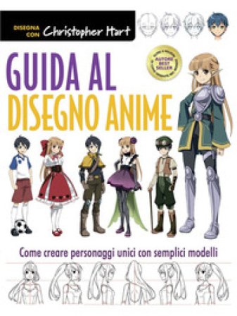 Guida al disegno anime. Come creare personaggi unici con semplici modelli. Ediz. a colori Christopher Hart