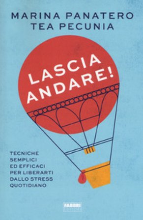 Lascia andare! Tecniche semplici ed efficaci per liberarti dallo stress quotidiano Marina Panatero