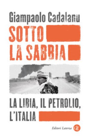 Sotto la sabbia. La Libia, il petrolio, l'Italia Giampaolo Cadalanu