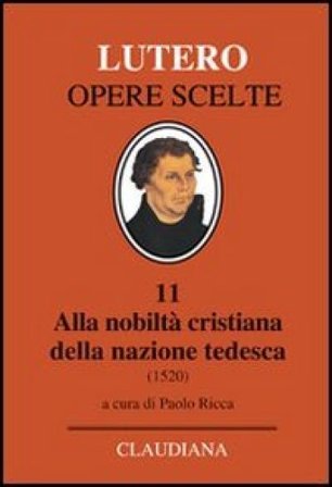 Alla nobiltà cristiana della nazione tedesca. A proposito della correzione e del miglioramento della società cristiana Martin Lutero