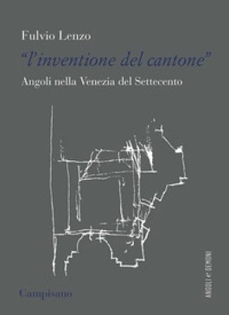 L'«inventione del cantone» Angoli nella Venezia del Settecento Fulvio Lenzo