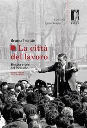 La città del lavoro. Sinistra e crisi del fordismo Bruno Trentin