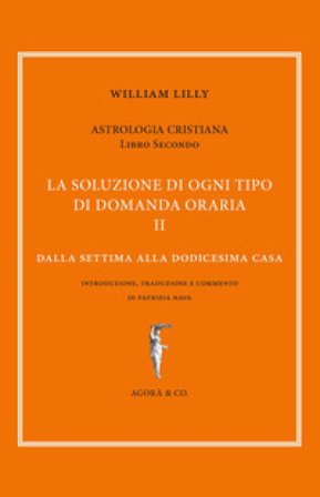 Astrologia cristiana. Vol. 2: La soluzione di ogni tipo di domanda oraria. Dalla settima alla dodicesima casa William Lilly