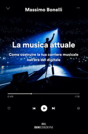 La musica attuale. Come costruire la tua carriera musicale nell'era del digitale Massimo Bonelli