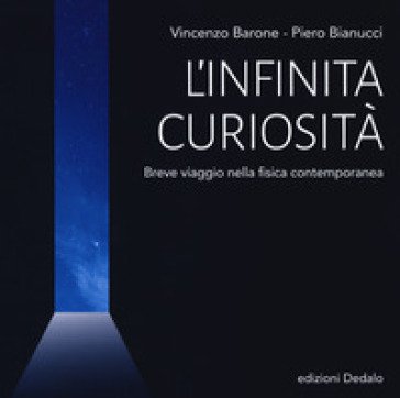 L'infinita curiosità. Breve viaggio nella fisica contemporanea Vincenzo Barone