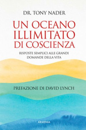 Un oceano illimitato di coscienza. Risposte semplici alle grandi domande della vita TONY NADER