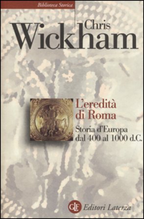 L'eredità di Roma. Storia d'Europa dal 400 al 1000 d. C. Chris Wickham