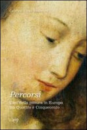 Percorsi. Casi della pittura in Europa tra Quattrocento e Cinquecento Caterina Virdis Limentani