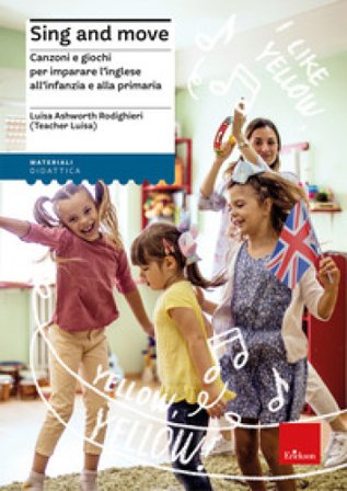 Sing and move. Canzoni e giochi per imparare l'inglese all'infanzia e alla primaria Luisa Ashworth Rodighieri