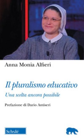 Il pluralismo educativo. Una scelta ancora possibile Anna Monia Alfieri