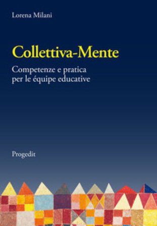 Collettiva-mente. Competenze e pratica per le équipe educative Lorena Milani